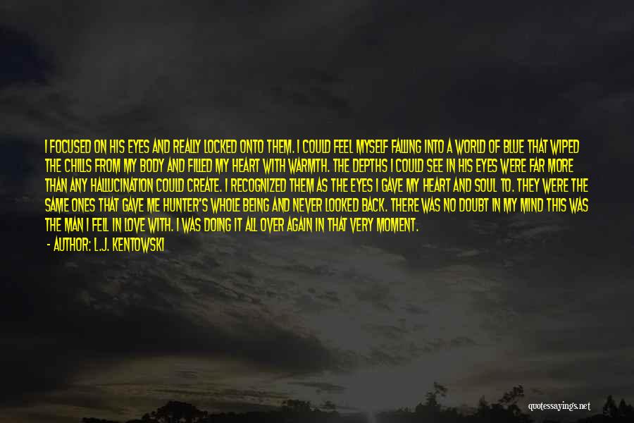 L.J. Kentowski Quotes: I Focused On His Eyes And Really Locked Onto Them. I Could Feel Myself Falling Into A World Of Blue