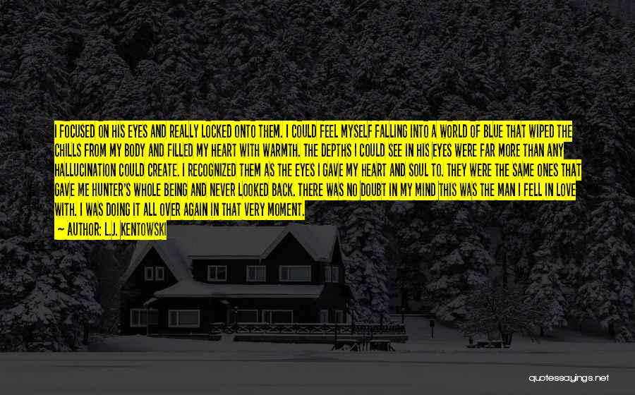 L.J. Kentowski Quotes: I Focused On His Eyes And Really Locked Onto Them. I Could Feel Myself Falling Into A World Of Blue