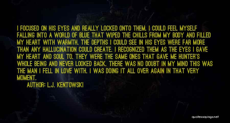 L.J. Kentowski Quotes: I Focused On His Eyes And Really Locked Onto Them. I Could Feel Myself Falling Into A World Of Blue