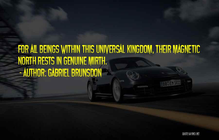 Gabriel Brunsdon Quotes: For All Beings Within This Universal Kingdom, Their Magnetic North Rests In Genuine Mirth.