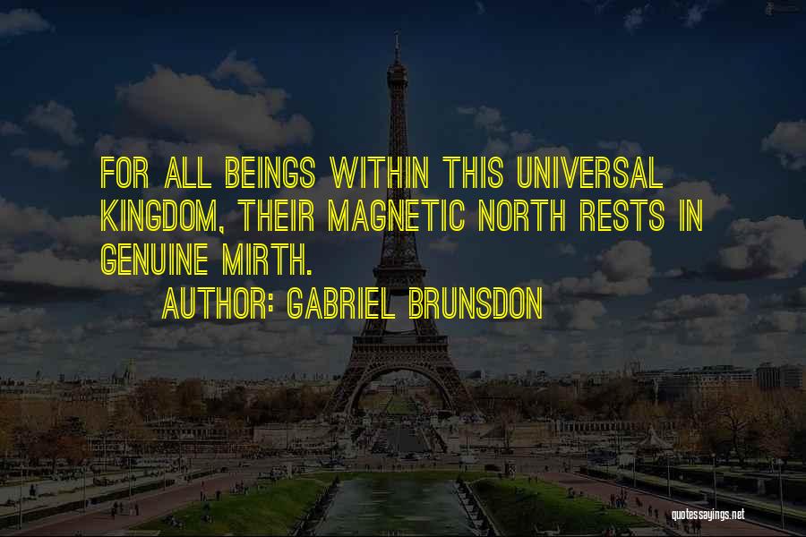 Gabriel Brunsdon Quotes: For All Beings Within This Universal Kingdom, Their Magnetic North Rests In Genuine Mirth.