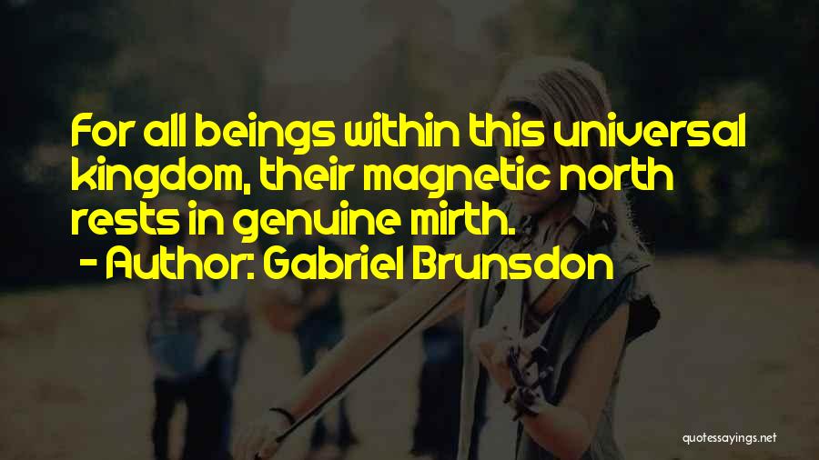 Gabriel Brunsdon Quotes: For All Beings Within This Universal Kingdom, Their Magnetic North Rests In Genuine Mirth.