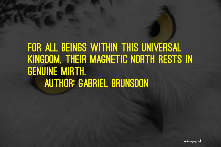 Gabriel Brunsdon Quotes: For All Beings Within This Universal Kingdom, Their Magnetic North Rests In Genuine Mirth.