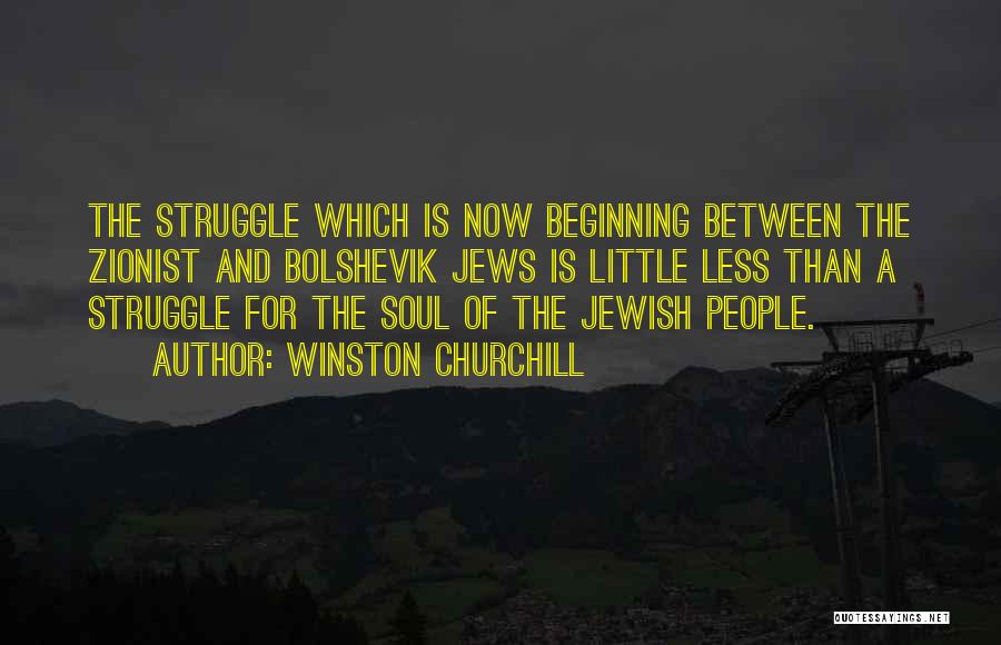 Winston Churchill Quotes: The Struggle Which Is Now Beginning Between The Zionist And Bolshevik Jews Is Little Less Than A Struggle For The