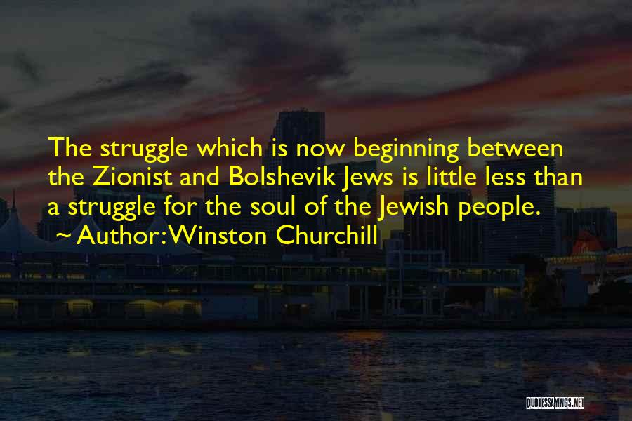 Winston Churchill Quotes: The Struggle Which Is Now Beginning Between The Zionist And Bolshevik Jews Is Little Less Than A Struggle For The