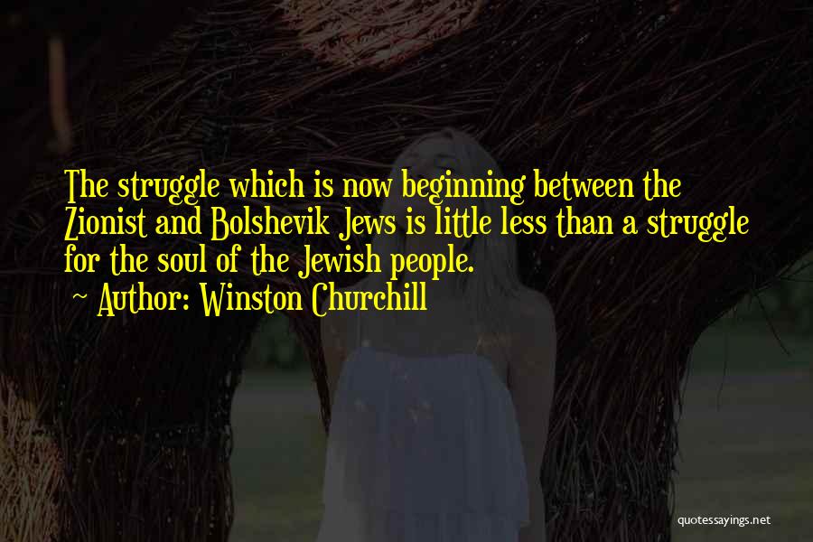 Winston Churchill Quotes: The Struggle Which Is Now Beginning Between The Zionist And Bolshevik Jews Is Little Less Than A Struggle For The