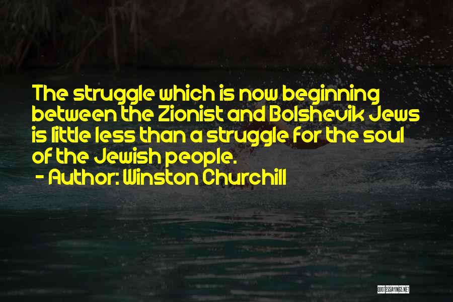 Winston Churchill Quotes: The Struggle Which Is Now Beginning Between The Zionist And Bolshevik Jews Is Little Less Than A Struggle For The