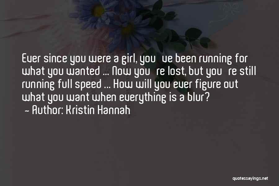 Kristin Hannah Quotes: Ever Since You Were A Girl, You've Been Running For What You Wanted ... Now You're Lost, But You're Still