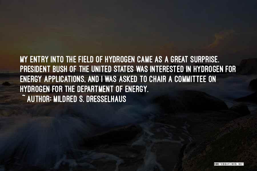 Mildred S. Dresselhaus Quotes: My Entry Into The Field Of Hydrogen Came As A Great Surprise. President Bush Of The United States Was Interested