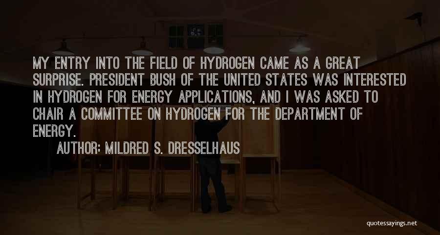 Mildred S. Dresselhaus Quotes: My Entry Into The Field Of Hydrogen Came As A Great Surprise. President Bush Of The United States Was Interested