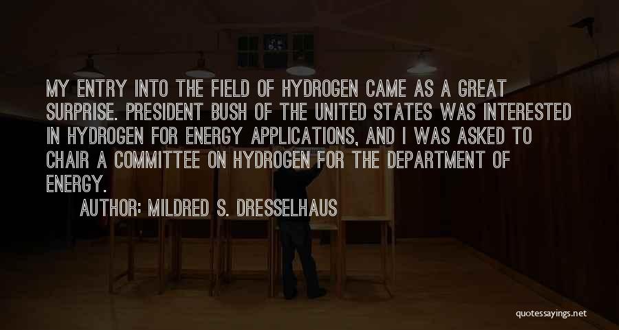 Mildred S. Dresselhaus Quotes: My Entry Into The Field Of Hydrogen Came As A Great Surprise. President Bush Of The United States Was Interested