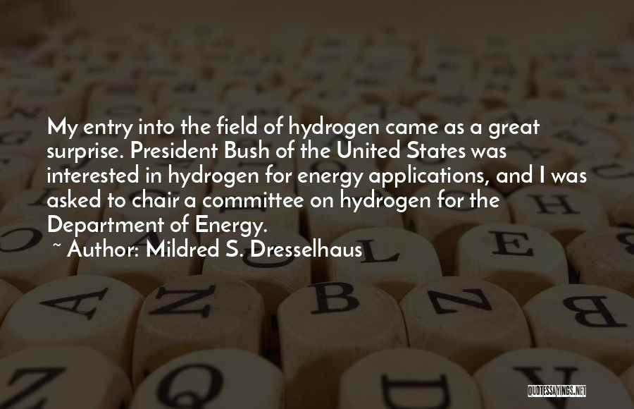 Mildred S. Dresselhaus Quotes: My Entry Into The Field Of Hydrogen Came As A Great Surprise. President Bush Of The United States Was Interested