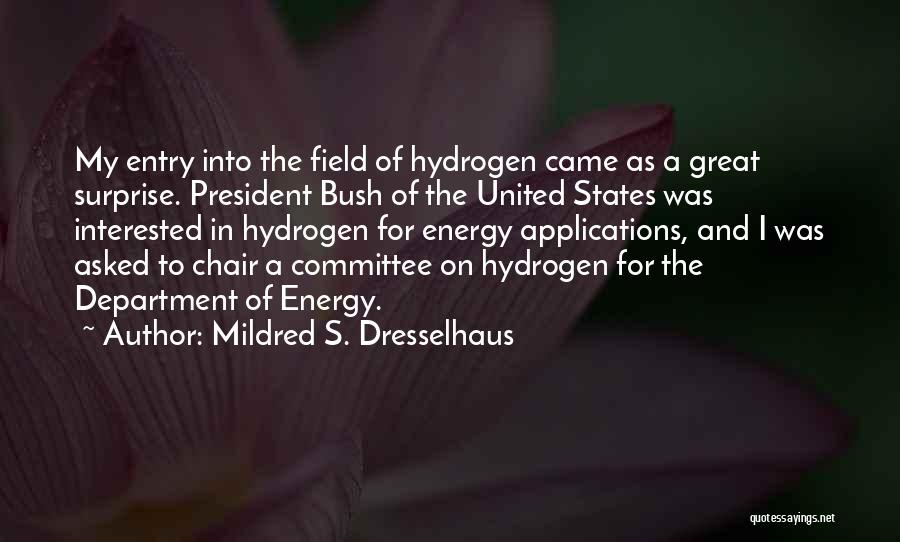 Mildred S. Dresselhaus Quotes: My Entry Into The Field Of Hydrogen Came As A Great Surprise. President Bush Of The United States Was Interested