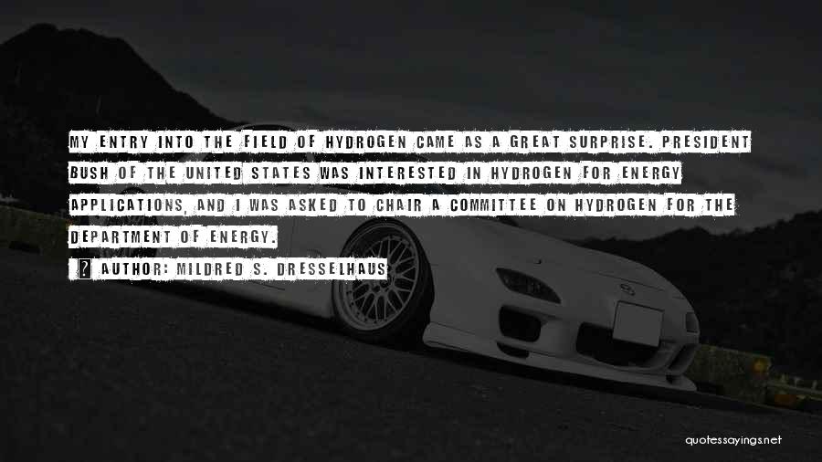 Mildred S. Dresselhaus Quotes: My Entry Into The Field Of Hydrogen Came As A Great Surprise. President Bush Of The United States Was Interested