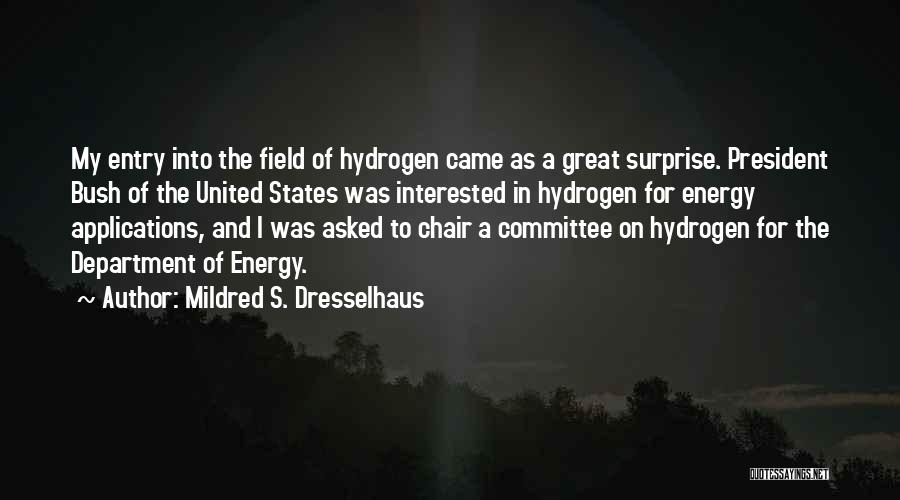 Mildred S. Dresselhaus Quotes: My Entry Into The Field Of Hydrogen Came As A Great Surprise. President Bush Of The United States Was Interested