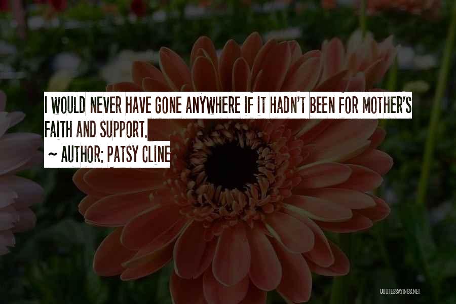 Patsy Cline Quotes: I Would Never Have Gone Anywhere If It Hadn't Been For Mother's Faith And Support.