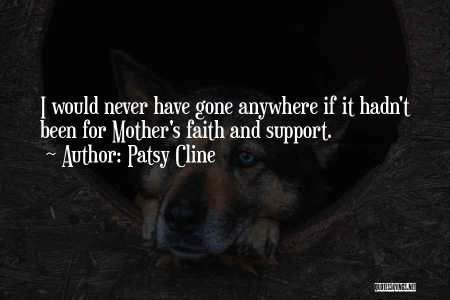 Patsy Cline Quotes: I Would Never Have Gone Anywhere If It Hadn't Been For Mother's Faith And Support.