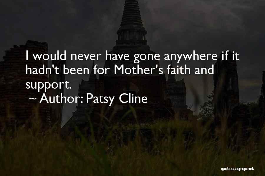 Patsy Cline Quotes: I Would Never Have Gone Anywhere If It Hadn't Been For Mother's Faith And Support.