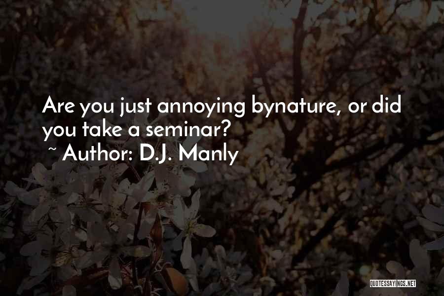 D.J. Manly Quotes: Are You Just Annoying Bynature, Or Did You Take A Seminar?