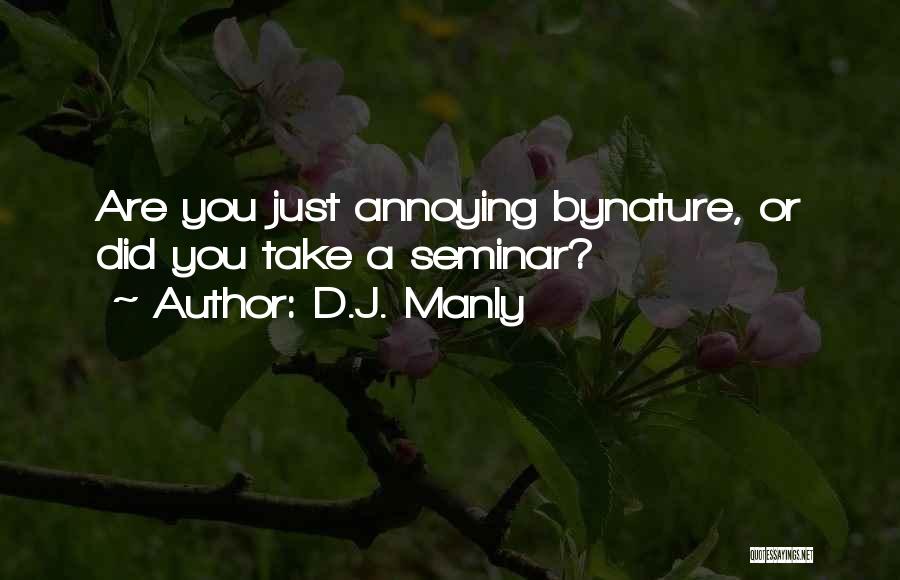 D.J. Manly Quotes: Are You Just Annoying Bynature, Or Did You Take A Seminar?