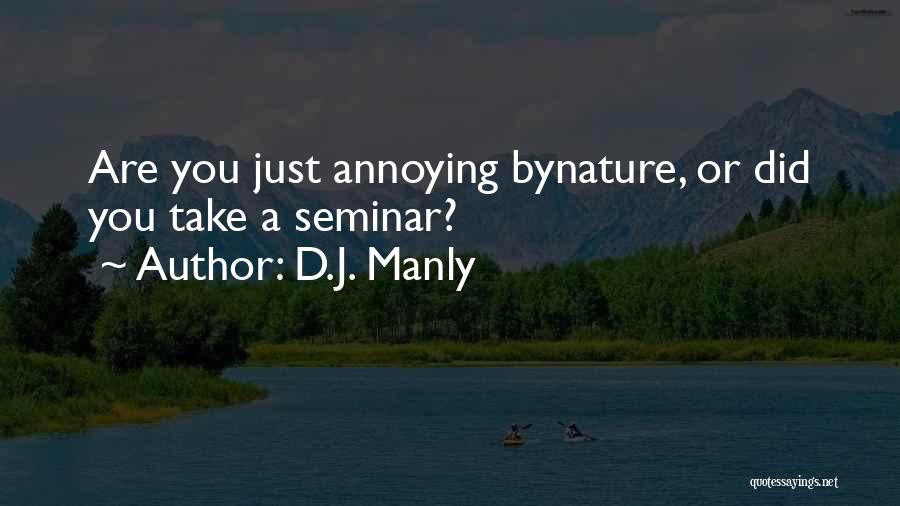 D.J. Manly Quotes: Are You Just Annoying Bynature, Or Did You Take A Seminar?