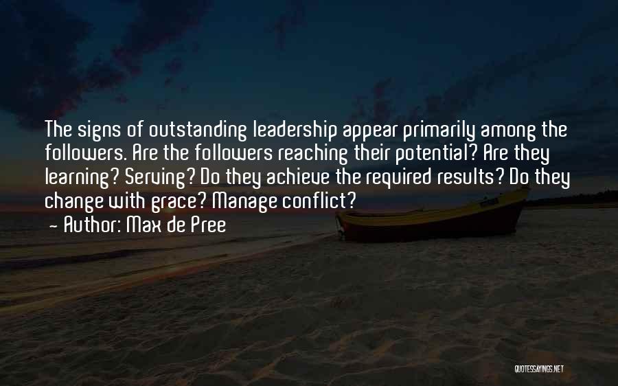 Max De Pree Quotes: The Signs Of Outstanding Leadership Appear Primarily Among The Followers. Are The Followers Reaching Their Potential? Are They Learning? Serving?
