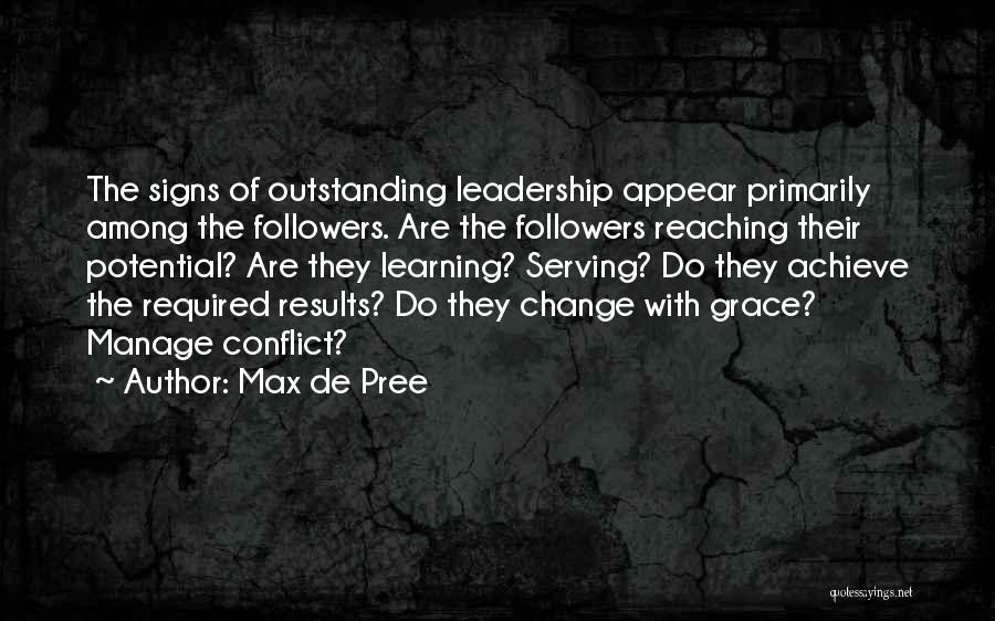 Max De Pree Quotes: The Signs Of Outstanding Leadership Appear Primarily Among The Followers. Are The Followers Reaching Their Potential? Are They Learning? Serving?