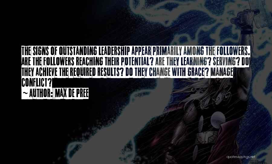 Max De Pree Quotes: The Signs Of Outstanding Leadership Appear Primarily Among The Followers. Are The Followers Reaching Their Potential? Are They Learning? Serving?