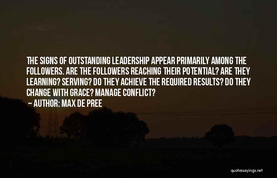 Max De Pree Quotes: The Signs Of Outstanding Leadership Appear Primarily Among The Followers. Are The Followers Reaching Their Potential? Are They Learning? Serving?