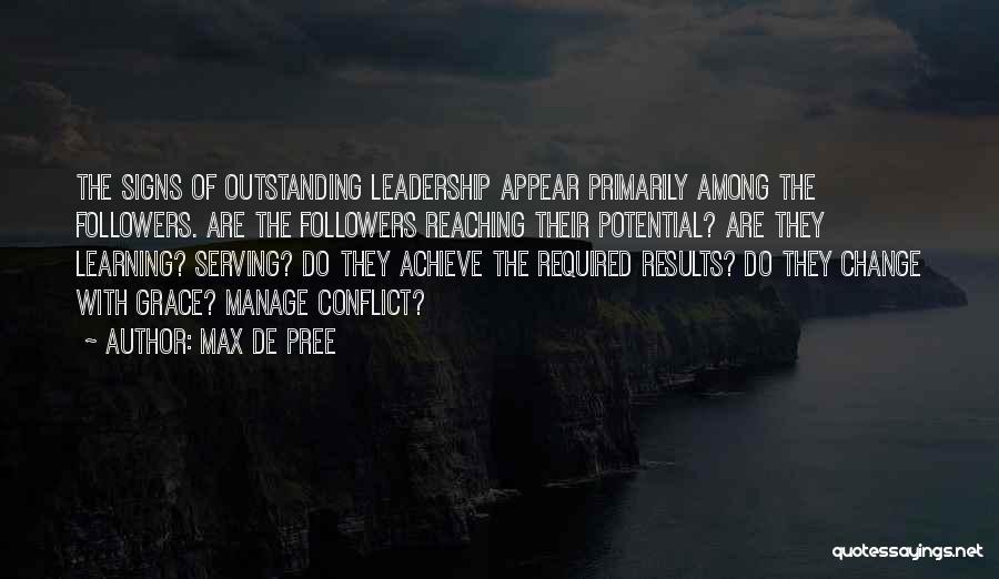 Max De Pree Quotes: The Signs Of Outstanding Leadership Appear Primarily Among The Followers. Are The Followers Reaching Their Potential? Are They Learning? Serving?