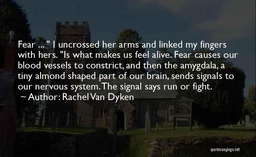 Rachel Van Dyken Quotes: Fear ... I Uncrossed Her Arms And Linked My Fingers With Hers. Is What Makes Us Feel Alive. Fear Causes