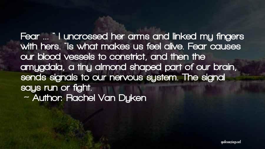 Rachel Van Dyken Quotes: Fear ... I Uncrossed Her Arms And Linked My Fingers With Hers. Is What Makes Us Feel Alive. Fear Causes