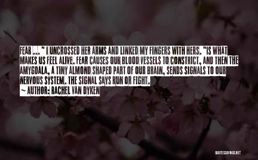 Rachel Van Dyken Quotes: Fear ... I Uncrossed Her Arms And Linked My Fingers With Hers. Is What Makes Us Feel Alive. Fear Causes