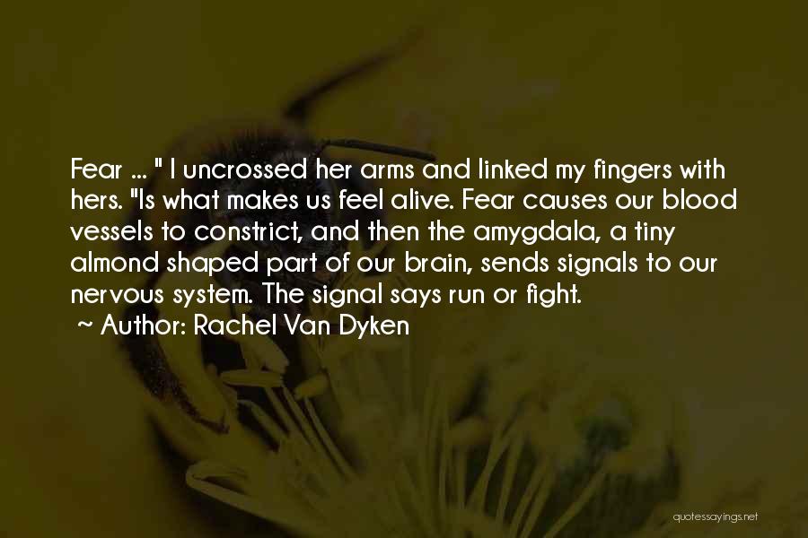 Rachel Van Dyken Quotes: Fear ... I Uncrossed Her Arms And Linked My Fingers With Hers. Is What Makes Us Feel Alive. Fear Causes