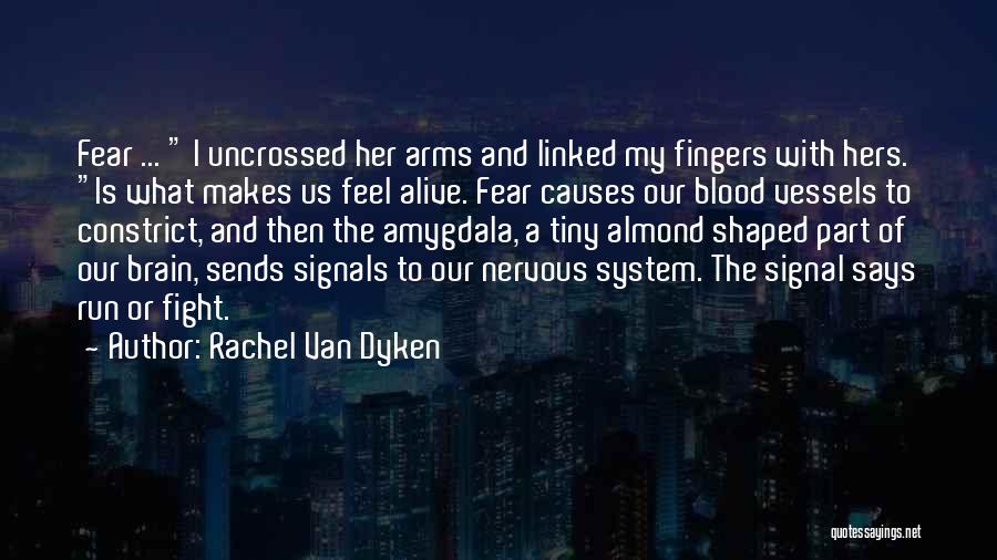 Rachel Van Dyken Quotes: Fear ... I Uncrossed Her Arms And Linked My Fingers With Hers. Is What Makes Us Feel Alive. Fear Causes