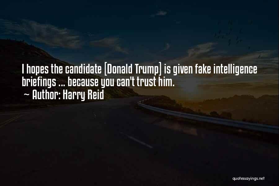 Harry Reid Quotes: I Hopes The Candidate [donald Trump] Is Given Fake Intelligence Briefings ... Because You Can't Trust Him.