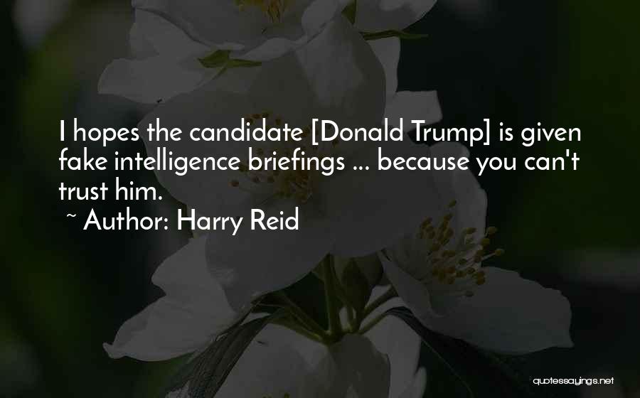 Harry Reid Quotes: I Hopes The Candidate [donald Trump] Is Given Fake Intelligence Briefings ... Because You Can't Trust Him.