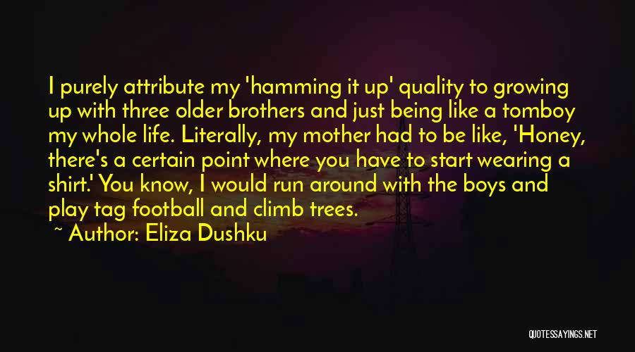 Eliza Dushku Quotes: I Purely Attribute My 'hamming It Up' Quality To Growing Up With Three Older Brothers And Just Being Like A