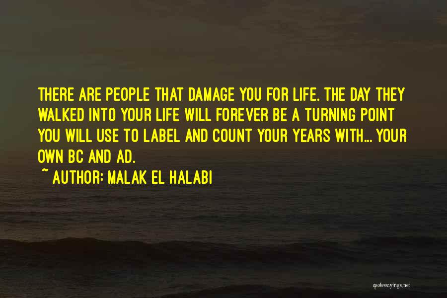 Malak El Halabi Quotes: There Are People That Damage You For Life. The Day They Walked Into Your Life Will Forever Be A Turning