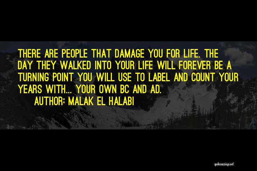 Malak El Halabi Quotes: There Are People That Damage You For Life. The Day They Walked Into Your Life Will Forever Be A Turning