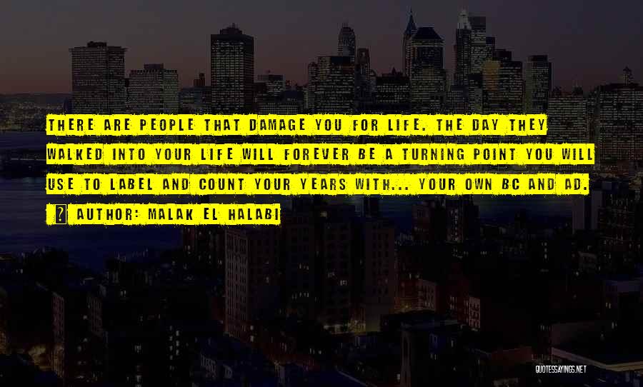 Malak El Halabi Quotes: There Are People That Damage You For Life. The Day They Walked Into Your Life Will Forever Be A Turning