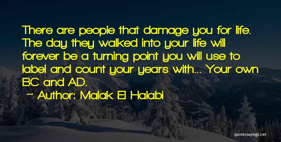 Malak El Halabi Quotes: There Are People That Damage You For Life. The Day They Walked Into Your Life Will Forever Be A Turning