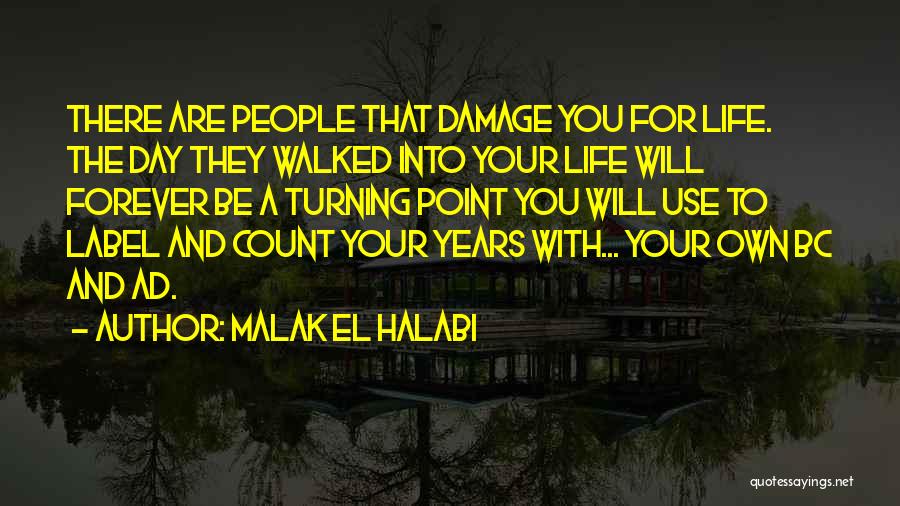 Malak El Halabi Quotes: There Are People That Damage You For Life. The Day They Walked Into Your Life Will Forever Be A Turning