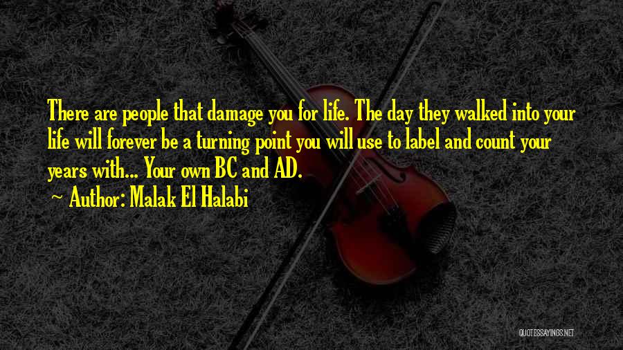 Malak El Halabi Quotes: There Are People That Damage You For Life. The Day They Walked Into Your Life Will Forever Be A Turning