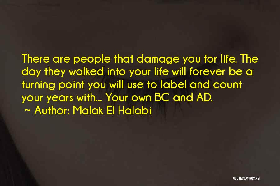 Malak El Halabi Quotes: There Are People That Damage You For Life. The Day They Walked Into Your Life Will Forever Be A Turning