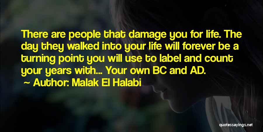 Malak El Halabi Quotes: There Are People That Damage You For Life. The Day They Walked Into Your Life Will Forever Be A Turning