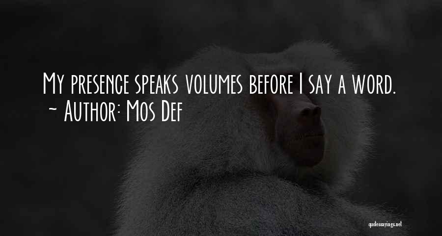 Mos Def Quotes: My Presence Speaks Volumes Before I Say A Word.