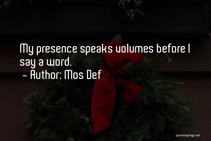 Mos Def Quotes: My Presence Speaks Volumes Before I Say A Word.