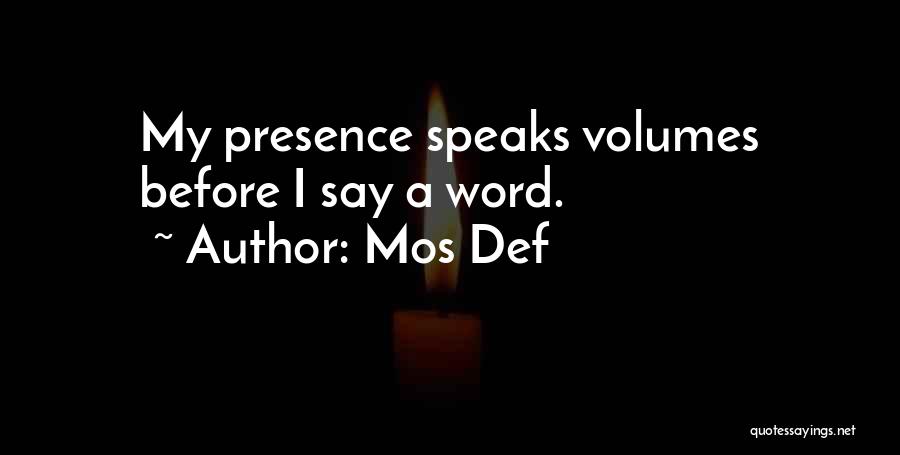 Mos Def Quotes: My Presence Speaks Volumes Before I Say A Word.
