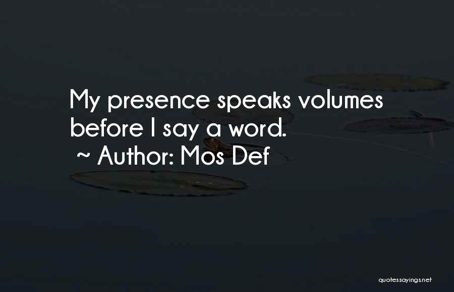 Mos Def Quotes: My Presence Speaks Volumes Before I Say A Word.